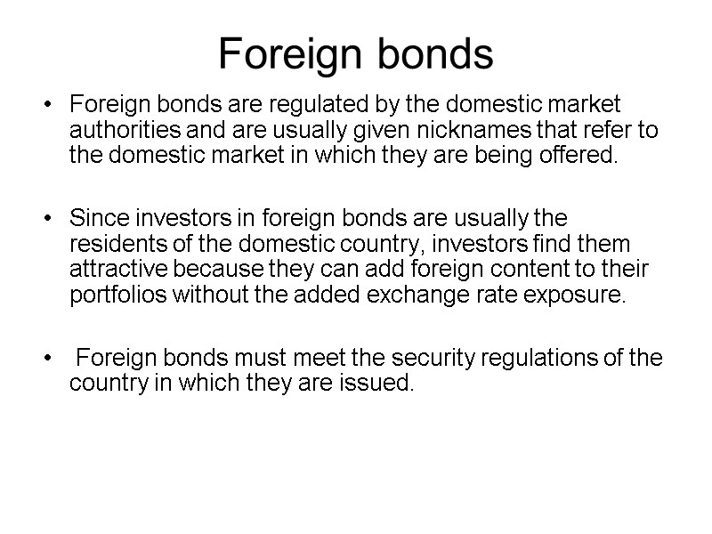 Foreign bonds Foreign bonds are regulated by the domestic market authorities and are usually